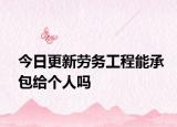 今日更新劳务工程能承包给个人吗