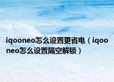 iqooneo怎么设置更省电（iqooneo怎么设置隔空解锁）