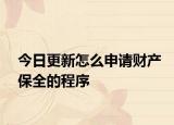 今日更新怎么申请财产保全的程序