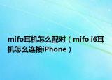 mifo耳机怎么配对（mifo i6耳机怎么连接iPhone）