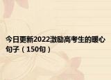 今日更新2022激励高考生的暖心句子（150句）