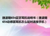捷波朗65t蓝牙耳机说明书（捷波朗65t动感版耳机怎么配对连接手机）