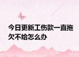 今日更新工伤款一直拖欠不给怎么办