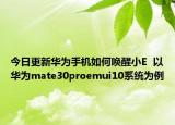 今日更新华为手机如何唤醒小E  以华为mate30proemui10系统为例