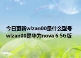 今日更新wlzan00是什么型号  wlzan00是华为nova 6 5G版