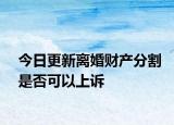 今日更新离婚财产分割是否可以上诉