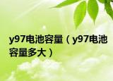 y97电池容量（y97电池容量多大）