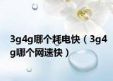 3g4g哪个耗电快（3g4g哪个网速快）