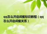 qq怎么开启闺蜜标识教程（qq怎么开启闺蜜关系）