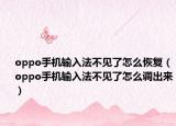 oppo手机输入法不见了怎么恢复（oppo手机输入法不见了怎么调出来）