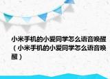 小米手机的小爱同学怎么语音唤醒（小米手机的小爱同学怎么语音唤醒）