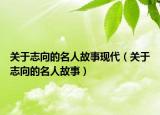 关于志向的名人故事现代（关于志向的名人故事）