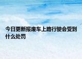 今日更新报废车上路行驶会受到什么处罚