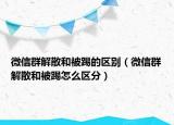 微信群解散和被踢的区别（微信群解散和被踢怎么区分）