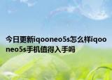 今日更新iqooneo5s怎么样iqooneo5s手机值得入手吗