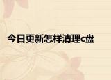 今日更新怎样清理c盘