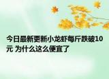 今日最新更新小龙虾每斤跌破10元 为什么这么便宜了