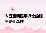 今日更新民事诉讼的程序是什么样