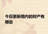 今日更新婚内的财产有哪些