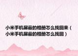 小米手机屏蔽的相册怎么找回来（小米手机屏蔽的相册怎么找回）