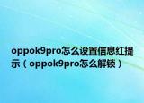 oppok9pro怎么设置信息红提示（oppok9pro怎么解锁）