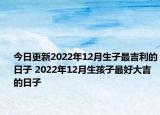 今日更新2022年12月生子最吉利的日子 2022年12月生孩子最好大吉的日子