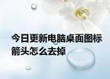 今日更新电脑桌面图标箭头怎么去掉