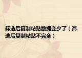 筛选后复制粘贴数据变少了（筛选后复制粘贴不完全）