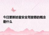 今日更新妨害安全驾驶罪的概念是什么