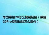 华为荣耀20怎么复制粘贴（荣耀20Pro复制粘贴怎么操作）