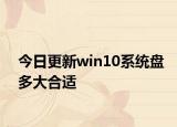 今日更新win10系统盘多大合适