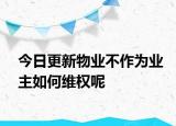 今日更新物业不作为业主如何维权呢