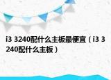 i3 3240配什么主板最便宜（i3 3240配什么主板）