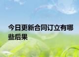 今日更新合同订立有哪些后果