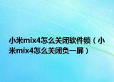 小米mix4怎么关闭软件锁（小米mix4怎么关闭负一屏）
