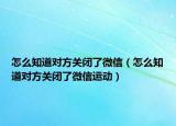 怎么知道对方关闭了微信（怎么知道对方关闭了微信运动）