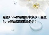 黑鲨4pro屏幕刷新率多少（黑鲨4pro屏幕刷新率是多少）