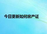 今日更新如何房产证