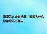 滴滴怎么会有抢单（滴滴为什么抢单抢不过别人）