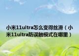 小米11ultra怎么变得丝滑（小米11ultra防误触模式在哪里）