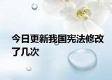 今日更新我国宪法修改了几次