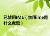 已禁用IME（禁用ime是什么意思）