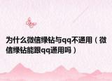 为什么微信绿钻与qq不通用（微信绿钻能跟qq通用吗）