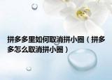 拼多多里如何取消拼小圈（拼多多怎么取消拼小圈）