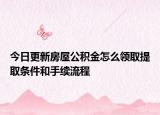 今日更新房屋公积金怎么领取提取条件和手续流程