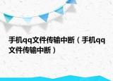 手机qq文件传输中断（手机qq文件传输中断）