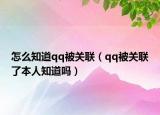 怎么知道qq被关联（qq被关联了本人知道吗）