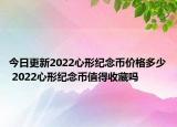 今日更新2022心形纪念币价格多少 2022心形纪念币值得收藏吗
