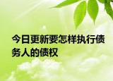 今日更新要怎样执行债务人的债权
