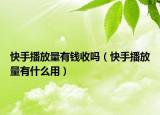 快手播放量有钱收吗（快手播放量有什么用）